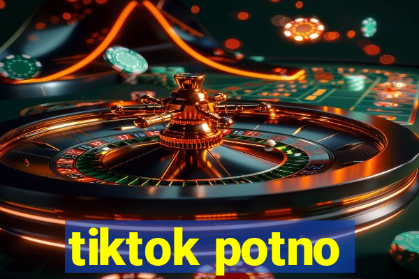 tiktok potno